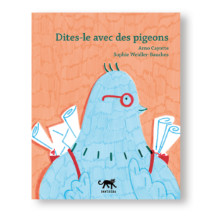 Couverture de Dites-le avec des pigeons d'Arno Cayotte et Sophie Weidler-Bauchez, éditions Panthera